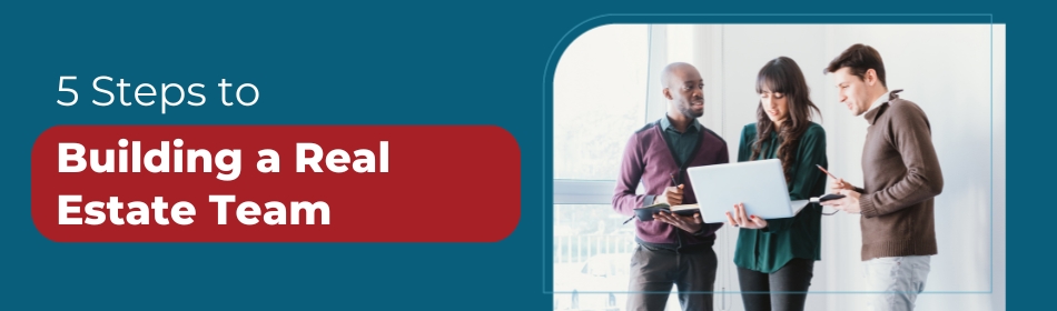 5 Steps to Building a Real Estate Team