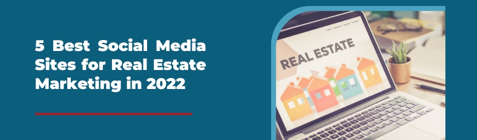 5 Best Social Media Sites for Real Estate Marketing in 2022
