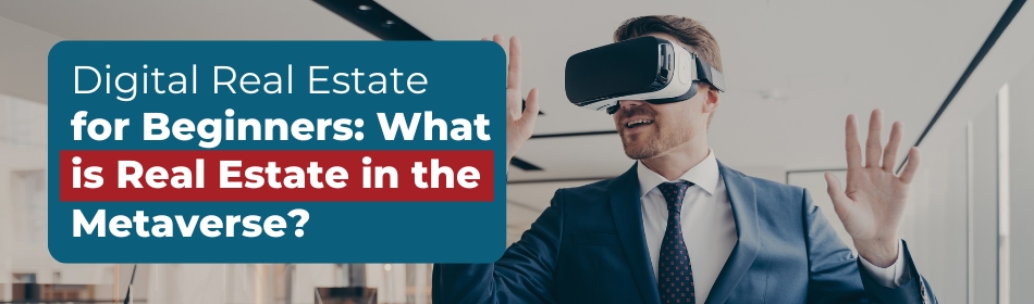 Digital Real Estate for Beginners: What is Real Estate in the Metaverse?