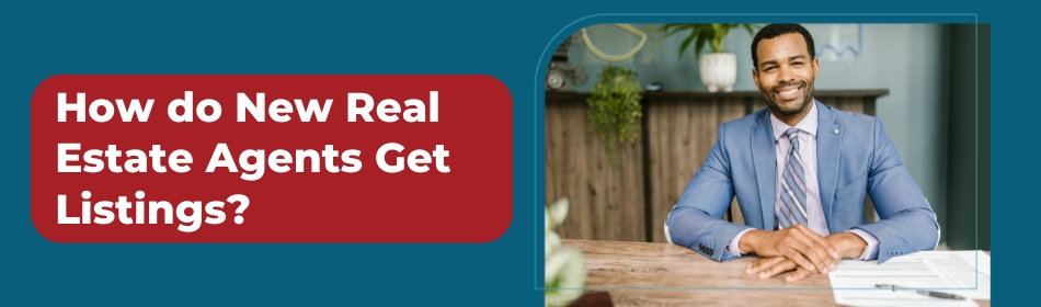 How do New Real Estate Agents Get Listings?