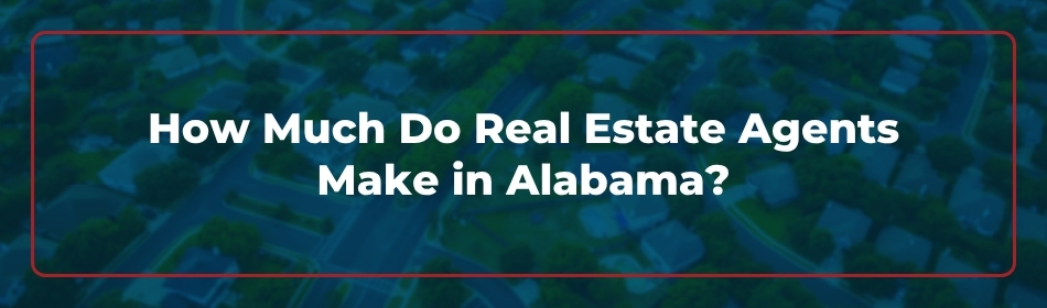 How Much Do Real Estate Agents Make in Alabama?