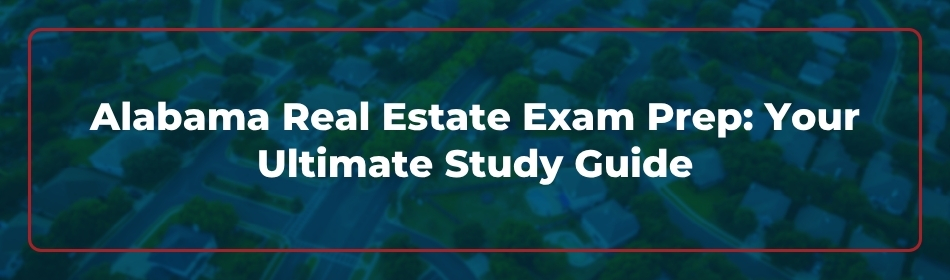 Alabama Real Estate Exam Prep: Your Ultimate Study Guide