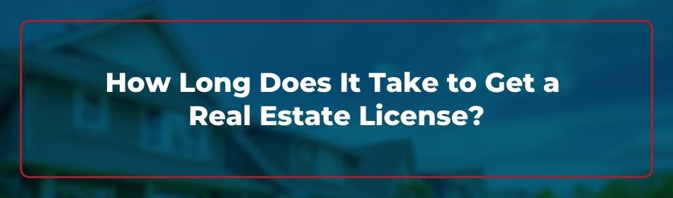 How Long Does It Take to Get a Real Estate License?