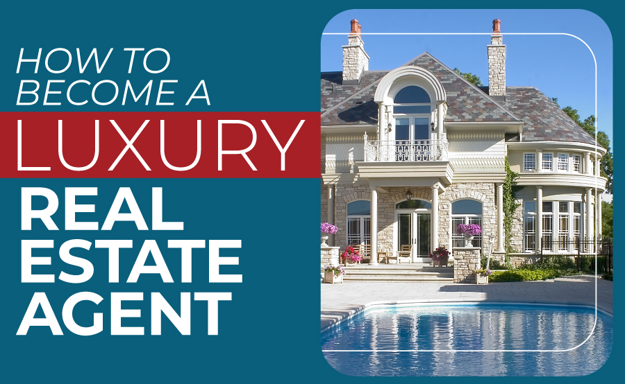 How To Become A Luxury Real Estate Agent