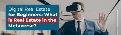 Digital Real Estate for Beginners: What is Real Estate in the Metaverse?