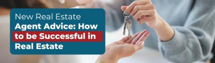 New Real Estate Agent Advice: How to be Successful in Real Estate