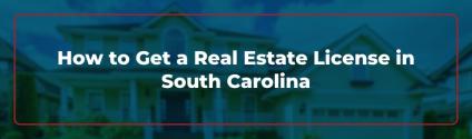 How to Get a Real Estate License in South Carolina