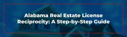 Alabama Real Estate License Reciprocity: A Step-by-Step Guide
