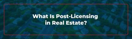 What Is Post-Licensing in Real Estate?