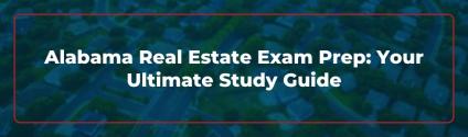 Alabama Real Estate Exam Prep: Your Ultimate Study Guide