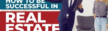 New Real Estate Agent Advice: How to be Successful in Real Estate 