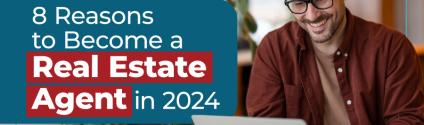 8 Reasons to Become a Real Estate Agent in 2024